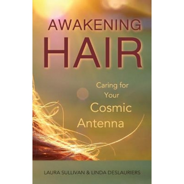 Awakening Hair: Caring for Your Cosmic Antenna - Laura Sullivan (Author)