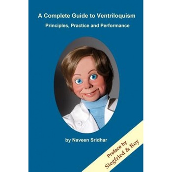A Complete Guide to Ventriloquism: Principles, Practice and Performance, Naveen Sridhar (Author) A Complete Guide to Ventriloquism: Principles, Practice and Performance, Naveen Sridhar (Author)