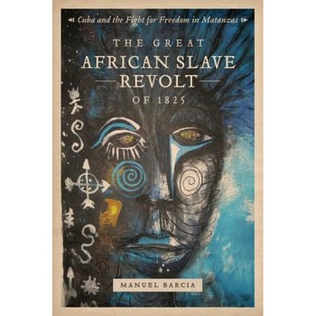 The Great African Slave Revolt of 1825: Cuba and the Fight for Freedom in Matanzas, Manuel Barcia (Author) The Great African Slave Revolt of 1825: Cuba and the Fight for Freedom in Matanzas, Manuel Barcia (Author)