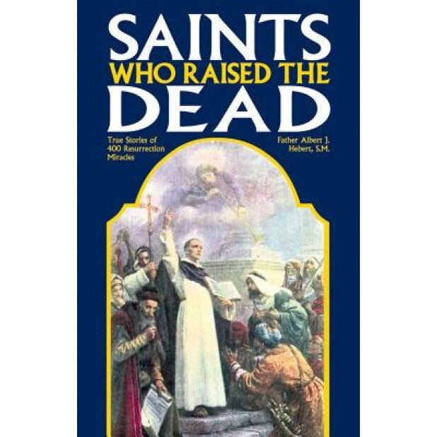 Saints Who Raised the Dead, Fr Albert J. Hebert (Author)