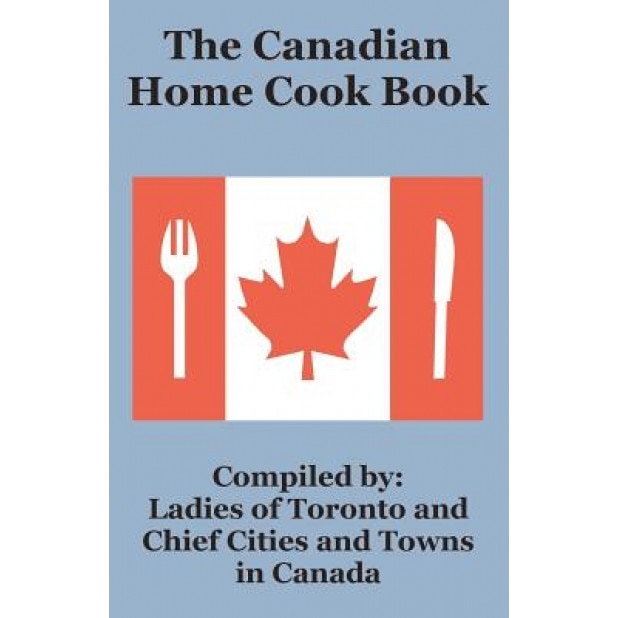 The Canadian Home Cook Book, Ladies of Toronto (Author)