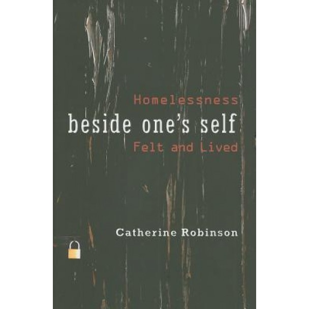 Beside One's Self: Homelessness Felt and Lived, Catherine Robinson (Author)