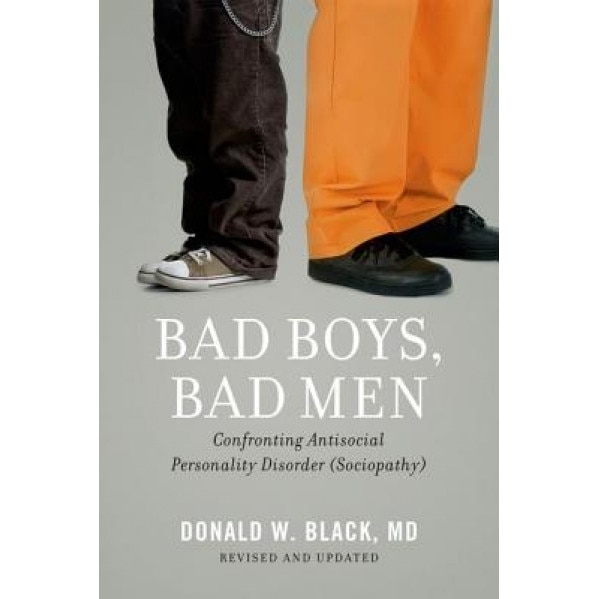 Bad Boys, Bad Men: Confronting Antisocial Personality Disorder (Sociopathy), Donald W. Black (Author)