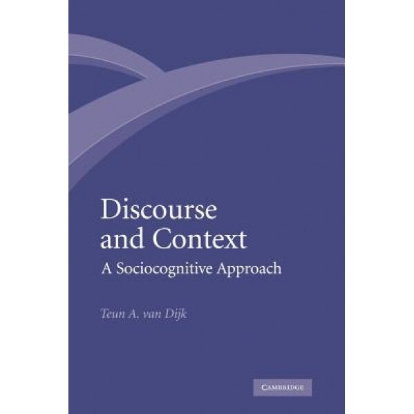 Discourse and Context: A Sociocognitive Approach, Teun A. Van Dijk (Author)