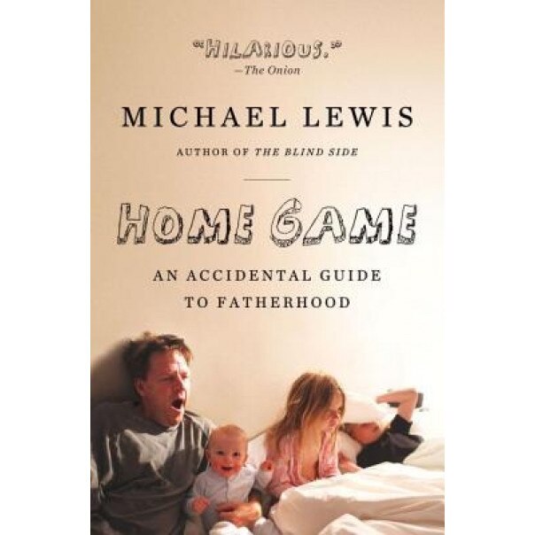 Home Game: An Accidental Guide to Fatherhood, Michael Lewis (Author)