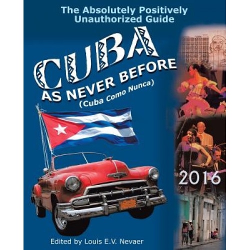 Cuba as Never Before: The Absolutely Positively Unauthorized Guide, Louis Nevaer (Editor)