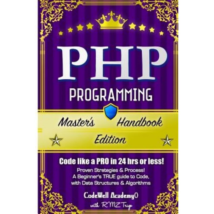 PHP: Programming, Master's Handbook: A True Beginner's Guide! Problem Solving, Code, Data Science, Data Structures & Algori, Codewell Academy (Author)