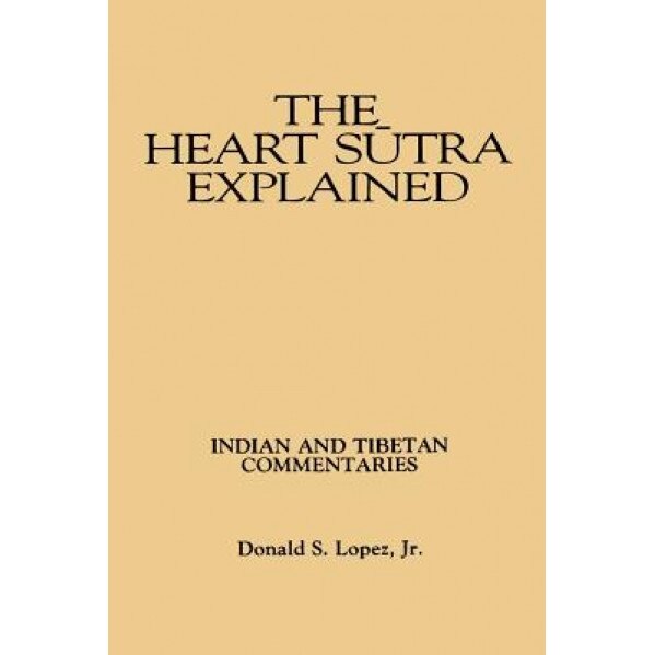 The Heart Sutra Explained: Indian and Tibetan Commentaries, Donald S., Jr. Lopez (Author)