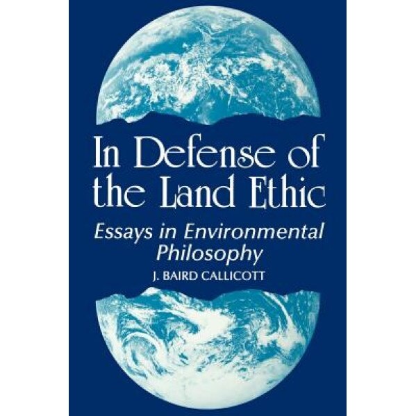 In Defense of Land Ethic: Essays in Environmental Philosophy, J. Baird Callicott (Author)