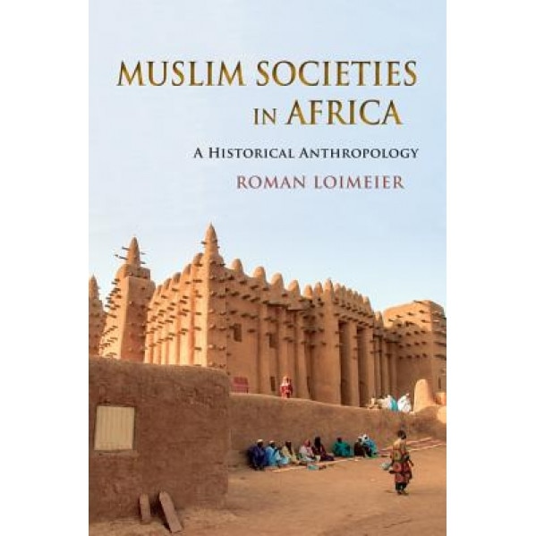 Muslim Societies in Africa: A Historical Anthropology, Roman Loimeier (Author)