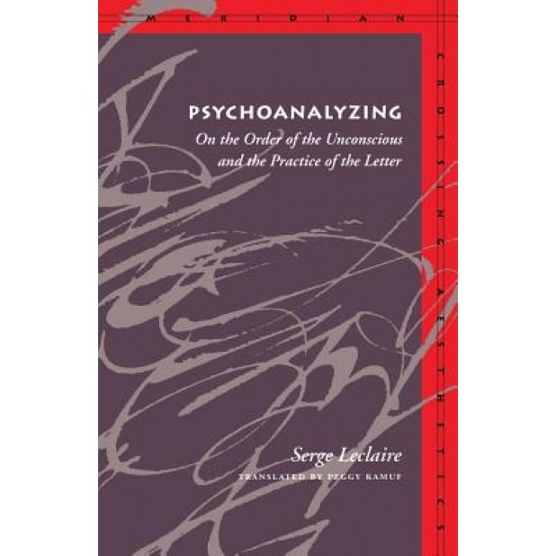 Psychoanalyzing: On the Order of the Unconscious and the Practice of the Letter - Serge LeClaire (Author)