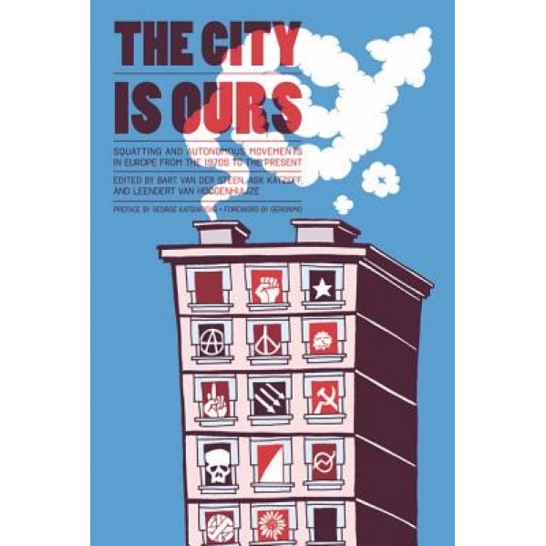 The City Is Ours: Squatting and Autonomous Movements in Europe from the 1970s to the Present, Bart Van Der Steen (Editor)