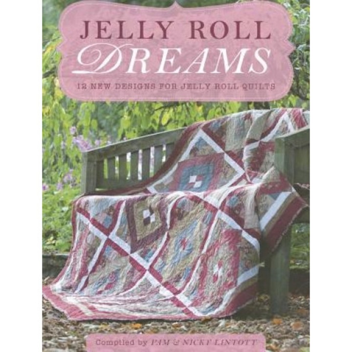 Jelly Roll Dreams: 12 New Designs for Jelly Roll Quilts, Pam Lintott (Author)