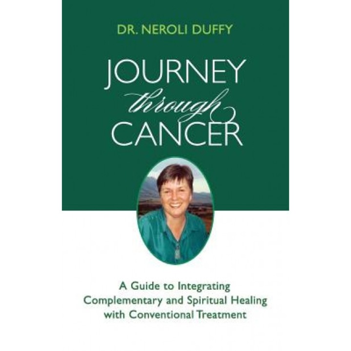 Journey Through Cancer: A Guide to Integrating Complementary and Spiritual Healing with Conventional Treatment - Neroli Duffy (Author)