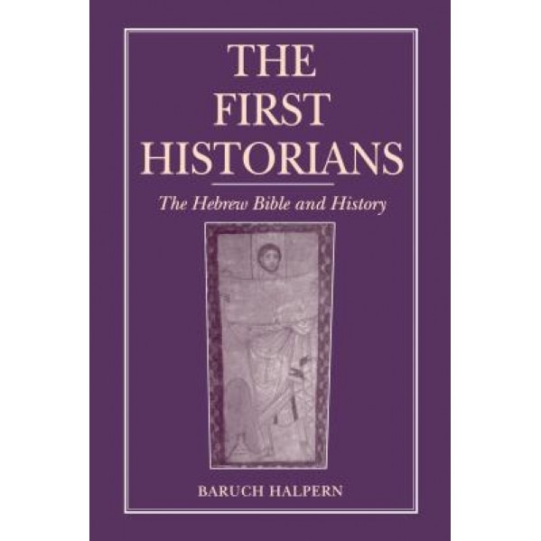 The First Historians: The Hebrew Bible and History, Baruch Halpern (Author)