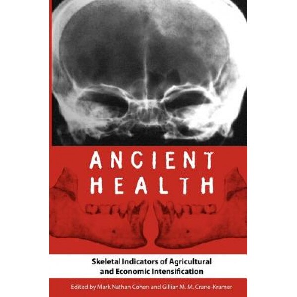 Ancient Health: Skeletal Indicators of Agricultural and Economic Intensification, Mark N. Cohen (Editor)