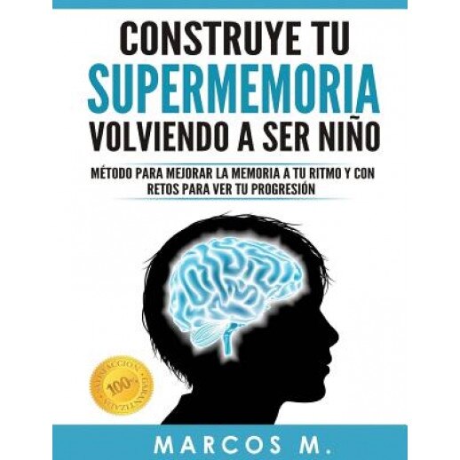 Construye Tu Supermemoria Volviendo a Ser Nino: Metodo Para Mejorar La Memoria a Tu Ritmo y Con Retos Para Ver Tu Progresion, Marcos Mugica (Author)