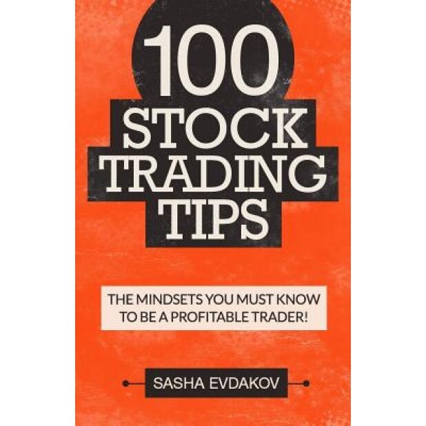 100 Stock Trading Tips: The Mindsets You Must Know to Be a Profitable Trader! - Sasha Evdakov (Author)