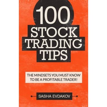 100 Stock Trading Tips: The Mindsets You Must Know to Be a Profitable Trader! - Sasha Evdakov (Author) 100 Stock Trading Tips: The Mindsets You Must Know to Be a Profitable Trader! - Sasha Evdakov (Author)