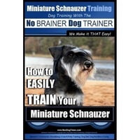miniature schnauzer training dog training with the no brainer dog trainer we make it that easy how to easily train your miniature schnauzer mr paul allen pearce author imagen 42_0_
0