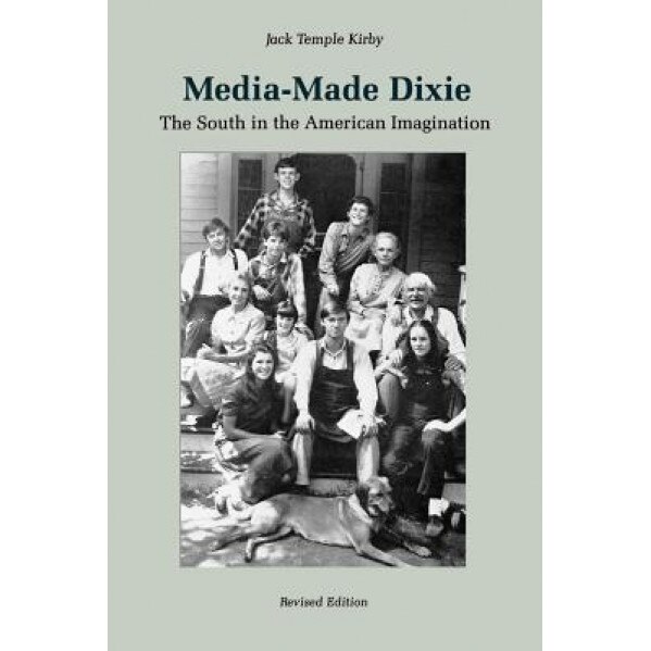Media-Made Dixie: The South in the American Imagination, Jack Temple Kirby (Author)