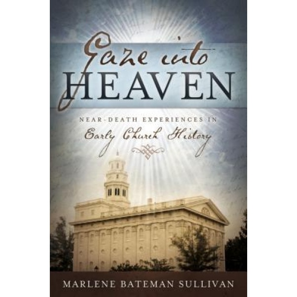 Gaze Into Heaven: Near-Death Experiences in Early Church History, Marlene Bateman Sullivan (Author)