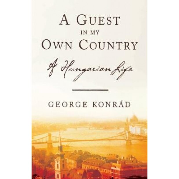 A Guest in My Own Country: A Hungarian Life, George Konrad (Author)