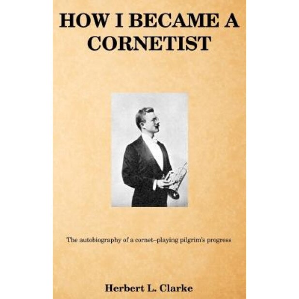 How I Became a Cornetist, Herbert L. Clarke (Author)