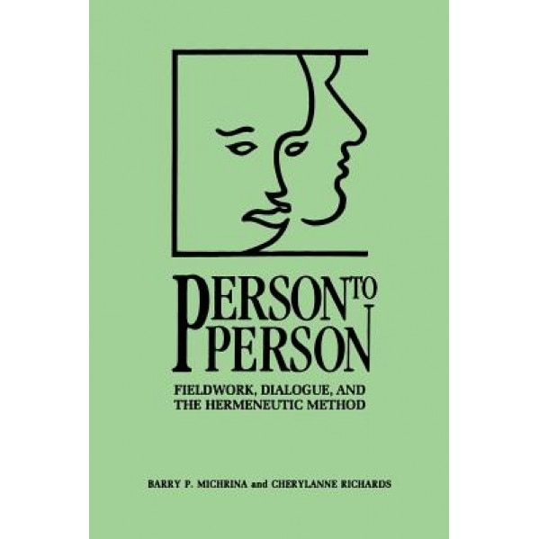 Person to Person: Fieldwork, Dialogue, and the Hermeneutic Method, Barry P. Michrina (Author)