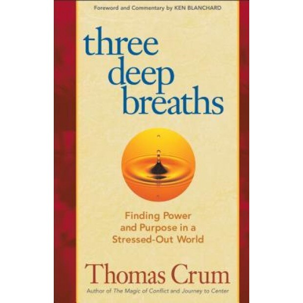 Three Deep Breaths: Finding Power and Purpose in a Stressed-Out World, Thomas Crum