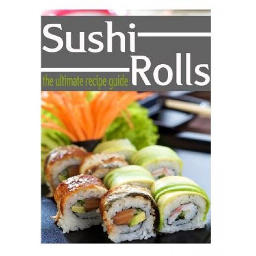 Sushi Rolls - The Ultimate Recipe Guide, Jessica Dreyher (Author)