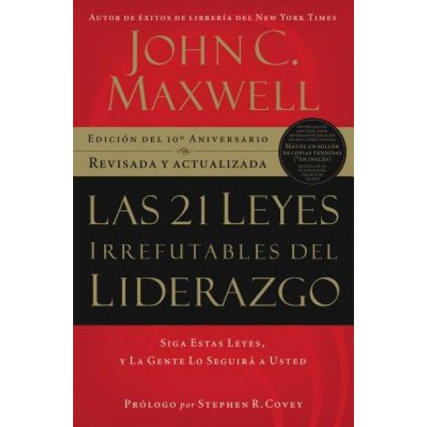Las 21 Leyes Irrefutables del Liderazgo: Siga Estas Leyes, y la Gente Lo Seguira A Usted - John C. Maxwell