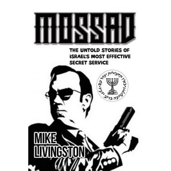 Mossad: The Untold Stories of Israel's Most Effective Secret Service, Mike Livingston (Author)