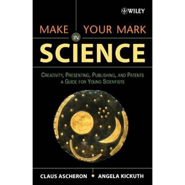 Make Your Mark in Science: Creativity, Presenting, Publishing, and Patents, a Guide for Young Scientists, Claus Ascheron (Author)