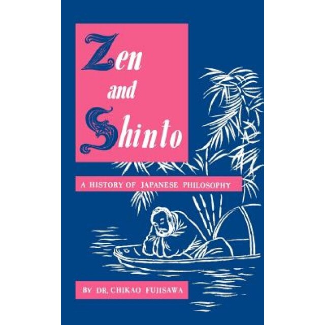 Zen and Shinto: A History of Japanese Philosophy, Chikao Fujisawa (Author)
