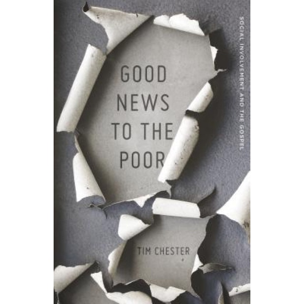 Good News to the Poor: Social Involvement and the Gospel, Tim Chester (Author)