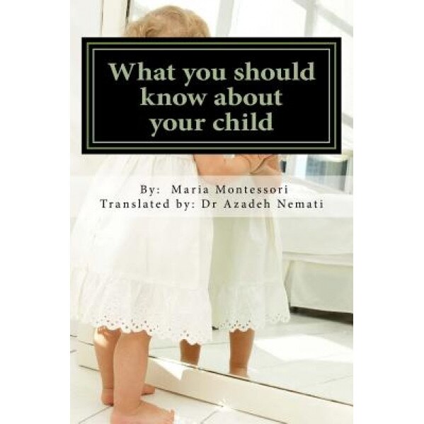 What You Should Know about Your Child - Dr Maria Montessori (Author)