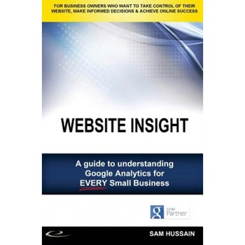 Website Insight: A Guide to Understanding Google Analytics for Every Small Business - Sam Hussain (Author) Website Insight: A Guide to Understanding Google Analytics for Every Small Business - Sam Hussain (Author)
