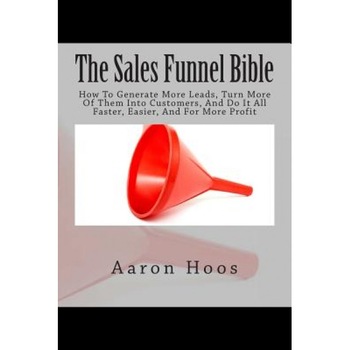 The Sales Funnel Bible: How to Generate More Leads, Turn More of Them Into Customers, and Do It All Faster, Easier, and for More Profit - Aaron Hoos (Author) The Sales Funnel Bible: How to Generate More Leads, Turn More of Them Into Customers, and Do It All Faster, Easier, and for More Profit - Aaron Hoos (Author)