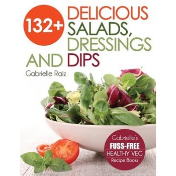 132+ Delicious Salads, Dressings and Dips: (Gabrielle's Fuss-Free Healthy Veg Recipes), Gabrielle Raiz (Author) 132+ Delicious Salads, Dressings and Dips: (Gabrielle's Fuss-Free Healthy Veg Recipes), Gabrielle Raiz (Author)