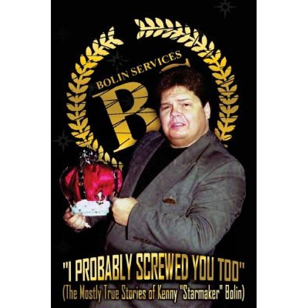 I Probably Screwed You Too: The Mostly True Stories of Kenny Starmaker Bolin, Kenny Bolin (Author)