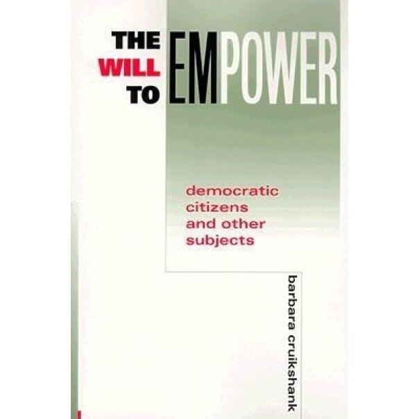 The Will to Empower: Democratic Citizens and Other Subjects, Barbara Cruikshank (Author)