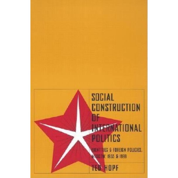 Social Construction of Foreign Policy: Identities and Foreign Policies, Moscow, 1955 and 1999, Ted Hopf (Author)