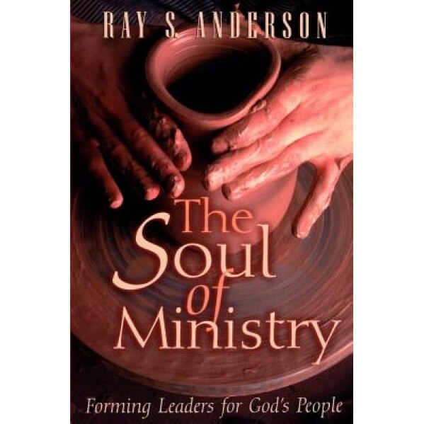The Soul of Ministry: Forming Leaders for God's People, Ray S. Anderson (Author)