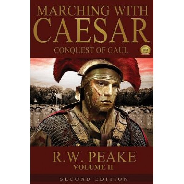 Marching with Caesar-Conquest of Gaul: Second Edition, R. W. Peake (Author)