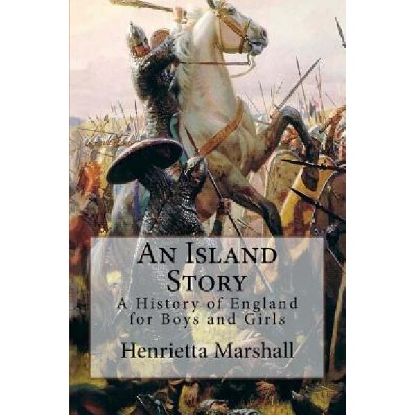 An Island Story: A History of England for Boys and Girls, Henrietta Elizabeth Marshall (Author)