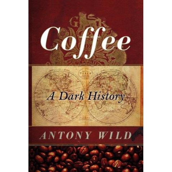 Coffee: A Dark History, Antony Wild
