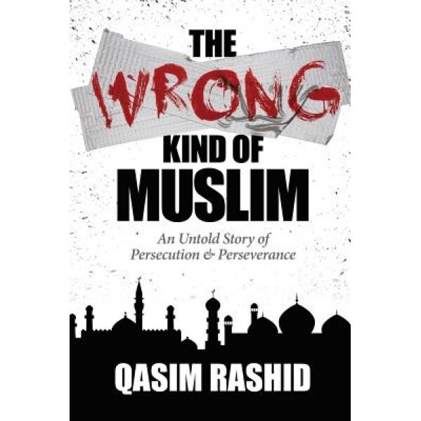 The Wrong Kind of Muslim: An Untold Story of Persecution & Perseverance, Qasim Rashid (Author)