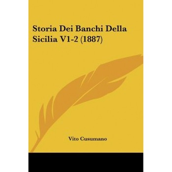 Storia Dei Banchi Della Sicilia V1-2 (1887), Vito Cusumano (Author) Storia Dei Banchi Della Sicilia V1-2 (1887), Vito Cusumano (Author)