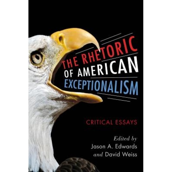 The Rhetoric of American Exceptionalism: Critical Essays, Jason A. Edwards (Editor)